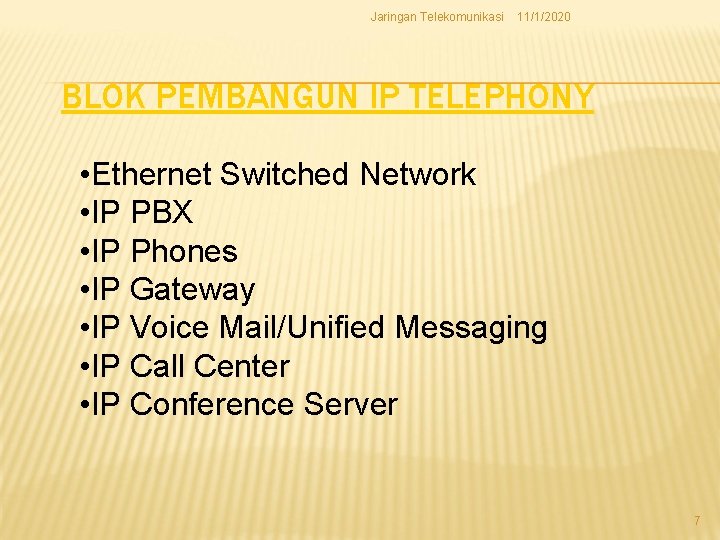 Jaringan Telekomunikasi 11/1/2020 BLOK PEMBANGUN IP TELEPHONY • Ethernet Switched Network • IP PBX