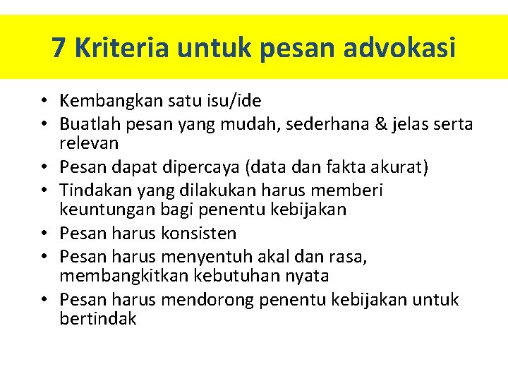 7 Kriteria untuk pesan advokasi • Kembangkan satu isu/ide • Buatlah pesan yang mudah,