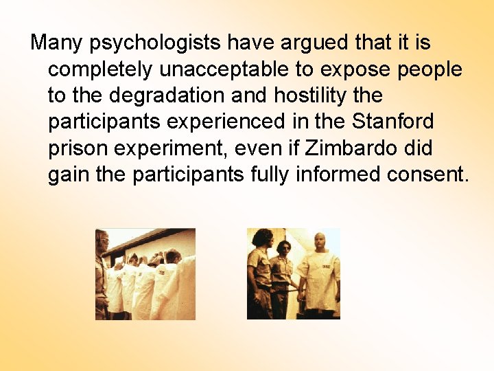 Many psychologists have argued that it is completely unacceptable to expose people to the