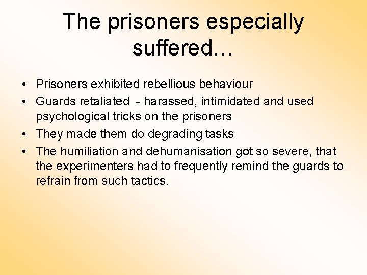 The prisoners especially suffered… • Prisoners exhibited rebellious behaviour • Guards retaliated - harassed,