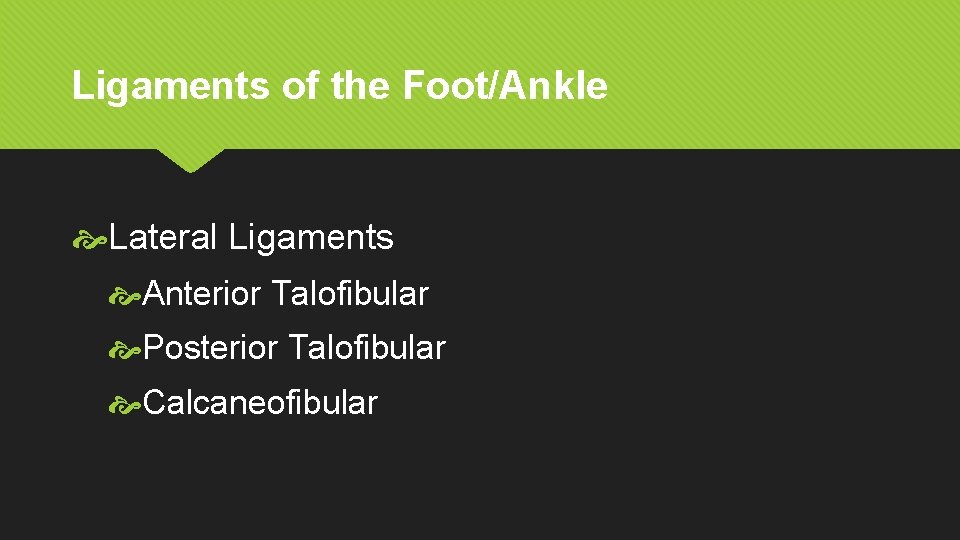 Ligaments of the Foot/Ankle Lateral Ligaments Anterior Talofibular Posterior Talofibular Calcaneofibular 