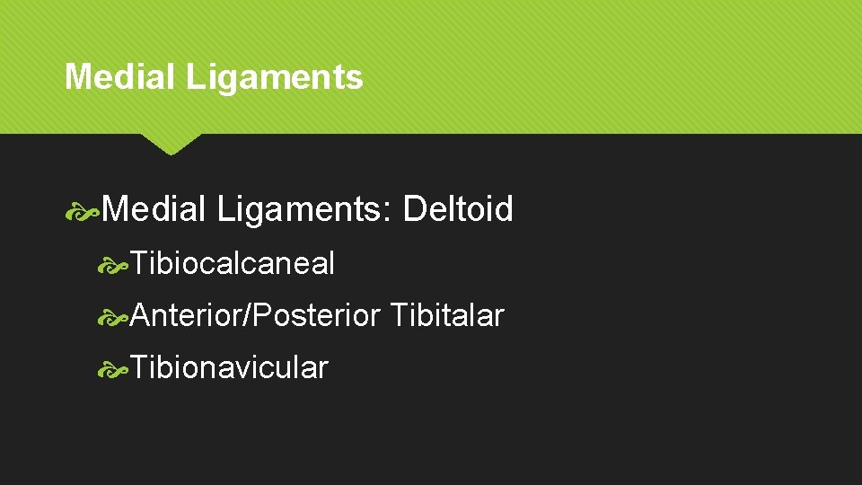 Medial Ligaments Medial Ligaments: Deltoid Tibiocalcaneal Anterior/Posterior Tibitalar Tibionavicular 
