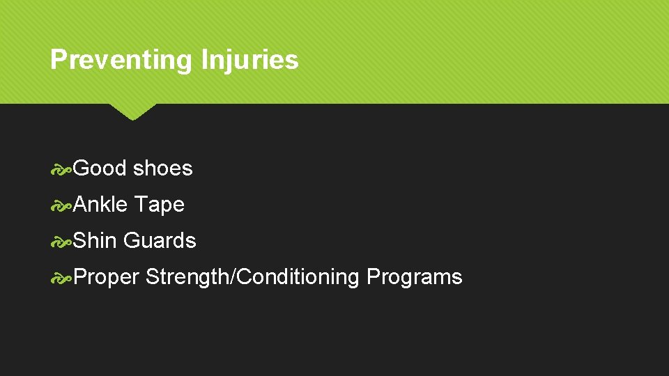 Preventing Injuries Good shoes Ankle Tape Shin Guards Proper Strength/Conditioning Programs Preventing Injuries Good shoes Ankle Tape Shin Guards Proper Strength/Conditioning Programs