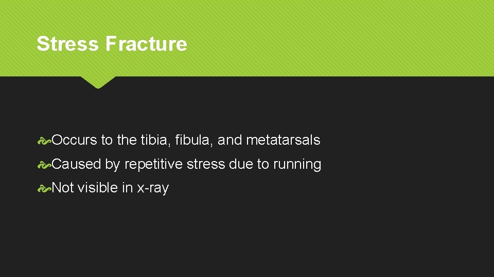 Stress Fracture Occurs to the tibia, fibula, and metatarsals Caused by repetitive stress due Stress Fracture Occurs to the tibia, fibula, and metatarsals Caused by repetitive stress due