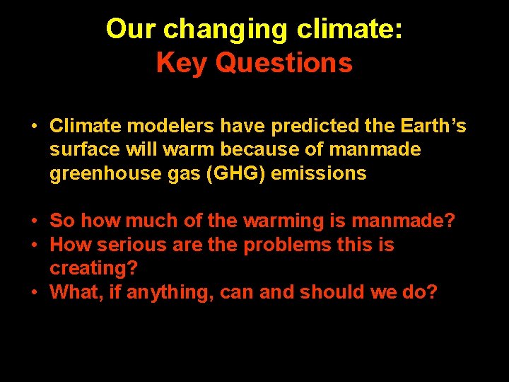 Our changing climate: Key Questions • Climate modelers have predicted the Earth’s surface will