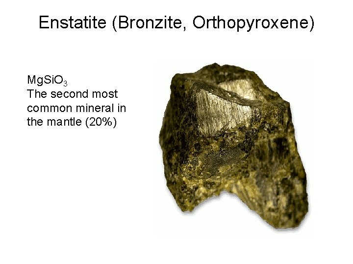 Enstatite (Bronzite, Orthopyroxene) Mg. Si. O 3 The second most common mineral in the