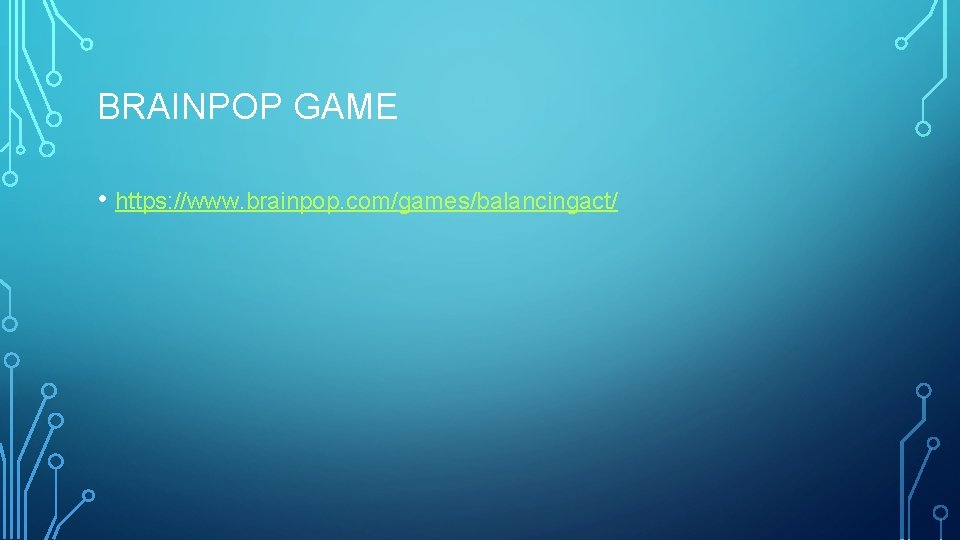 BRAINPOP GAME • https: //www. brainpop. com/games/balancingact/ 