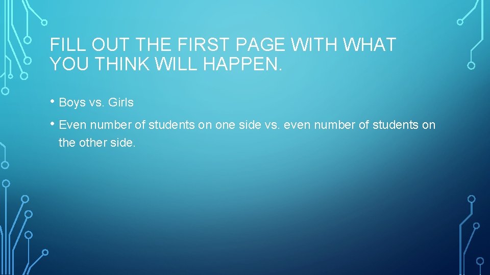 FILL OUT THE FIRST PAGE WITH WHAT YOU THINK WILL HAPPEN. • Boys vs.