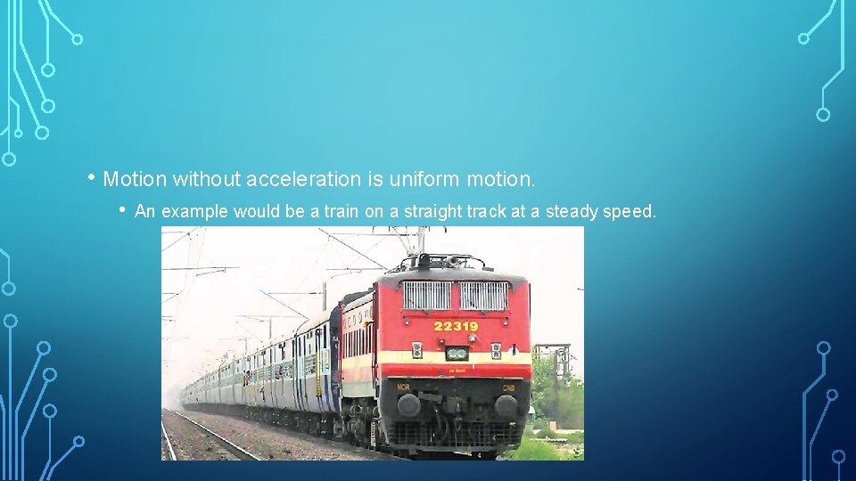  • Motion without acceleration is uniform motion. • An example would be a