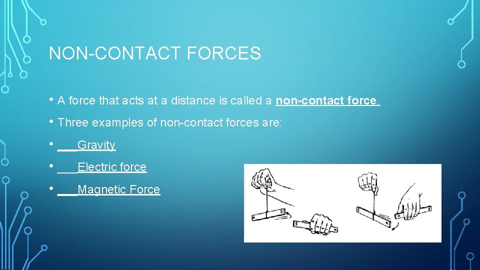 NON-CONTACT FORCES • A force that acts at a distance is called a non-contact