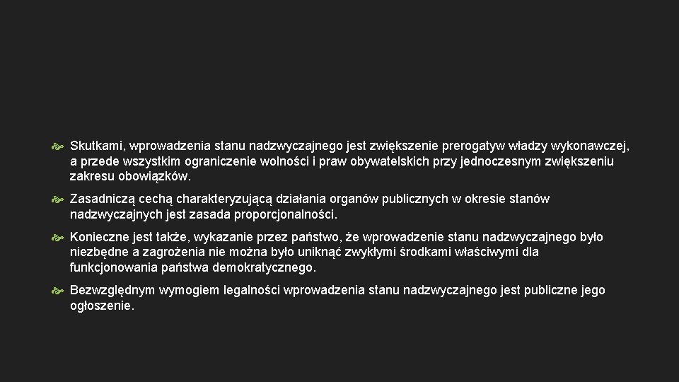  Skutkami, wprowadzenia stanu nadzwyczajnego jest zwiększenie prerogatyw władzy wykonawczej, a przede wszystkim ograniczenie