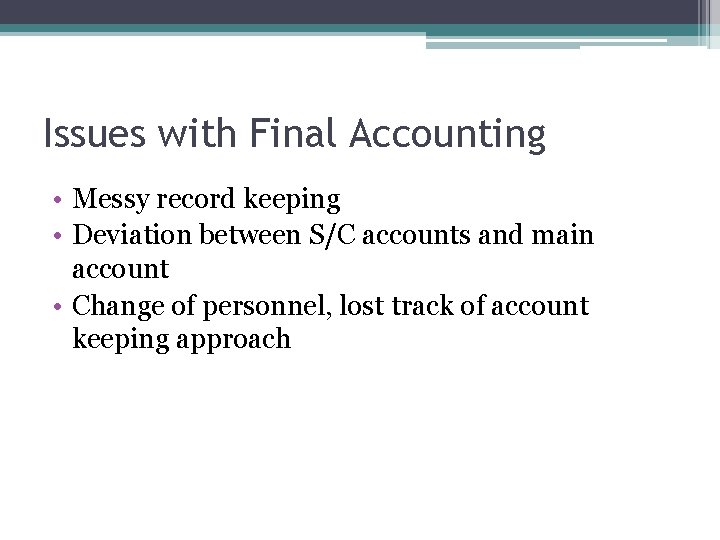 Issues with Final Accounting • Messy record keeping • Deviation between S/C accounts and
