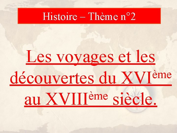 Histoire – Thème n° 2 Les voyages et les ème découvertes du XVI ème