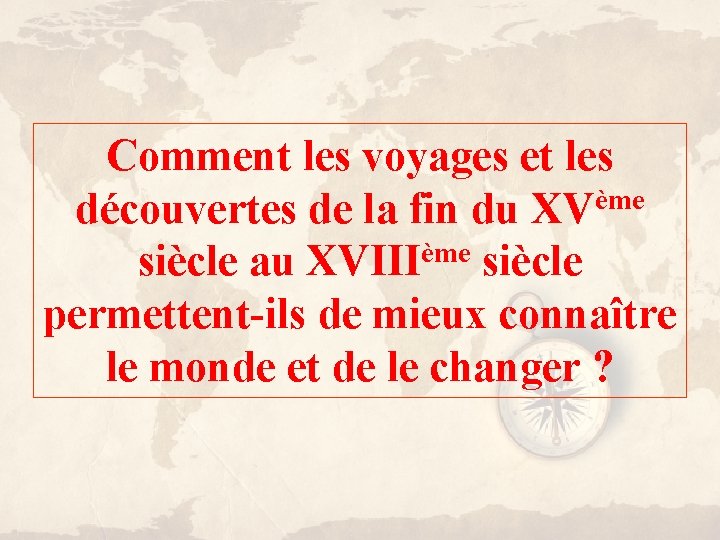 Comment les voyages et les découvertes de la fin du XVème siècle au XVIIIème