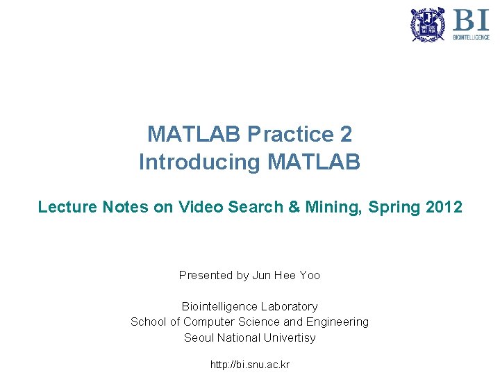 MATLAB Practice 2 Introducing MATLAB Lecture Notes on Video Search & Mining, Spring 2012
