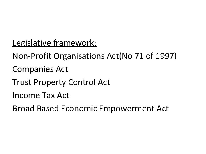 Legislative framework: Non-Profit Organisations Act(No 71 of 1997) Companies Act Trust Property Control Act