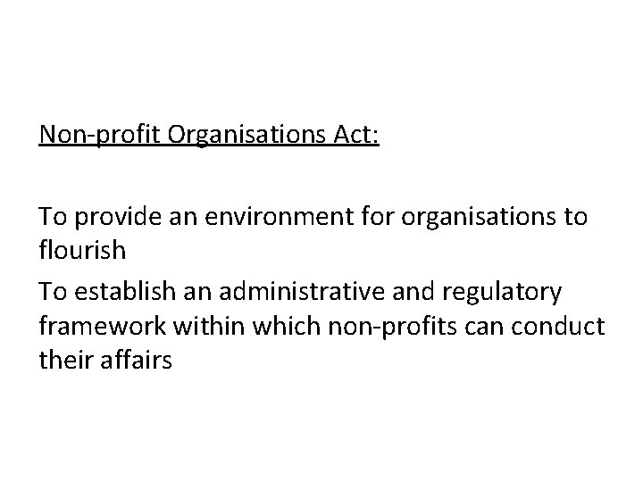 Non-profit Organisations Act: To provide an environment for organisations to flourish To establish an