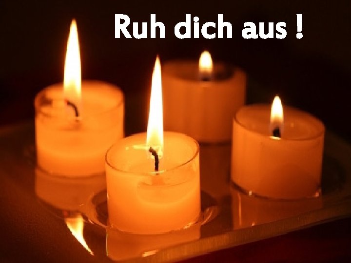 Ruh dich aus ! 