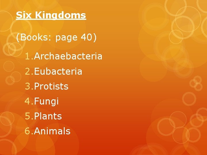Six Kingdoms (Books: page 40) 1. Archaebacteria 2. Eubacteria 3. Protists 4. Fungi 5.