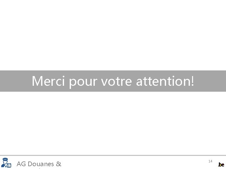 Merci pour votre attention! AG Douanes & 14 