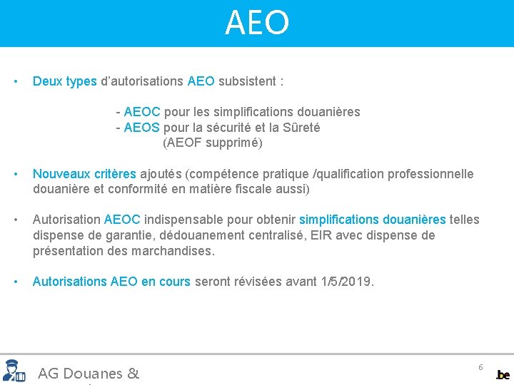 AEO • Deux types d’autorisations AEO subsistent : - AEOC pour les simplifications douanières