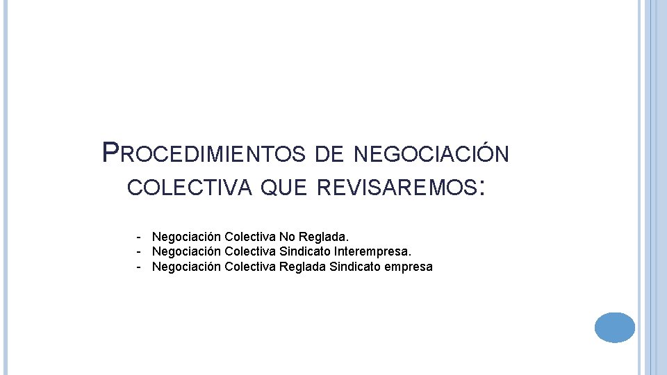 PROCEDIMIENTOS DE NEGOCIACIÓN COLECTIVA QUE REVISAREMOS: - Negociación Colectiva No Reglada. - Negociación Colectiva