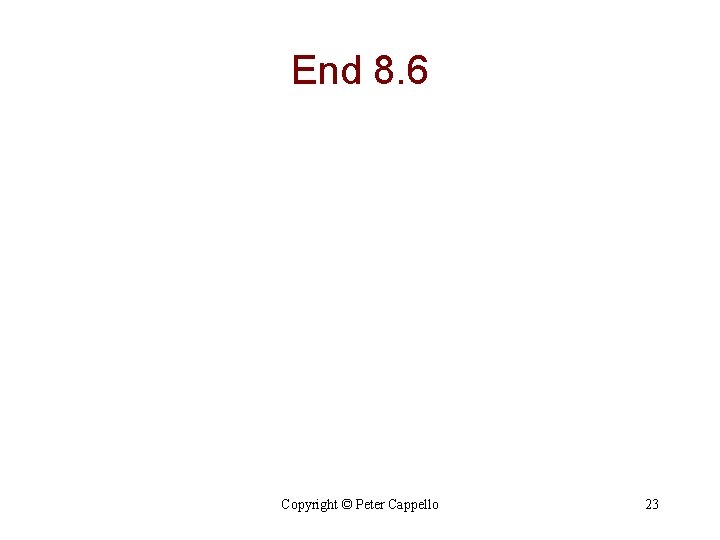 End 8. 6 Copyright © Peter Cappello 23 