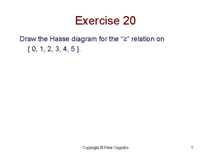 Exercise 20 Draw the Hasse diagram for the “≥” relation on { 0, 1,