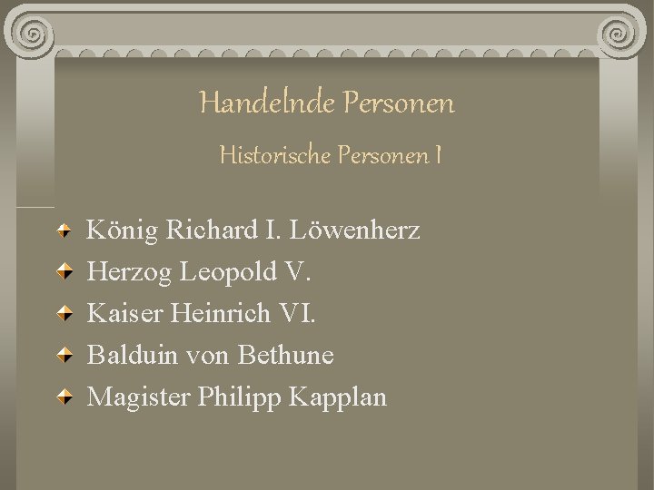 Handelnde Personen Historische Personen I König Richard I. Löwenherz Herzog Leopold V. Kaiser Heinrich