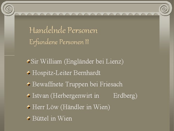 Handelnde Personen Erfundene Personen II Sir William (Engländer bei Lienz) Hospitz-Leiter Bernhardt Bewaffnete Truppen