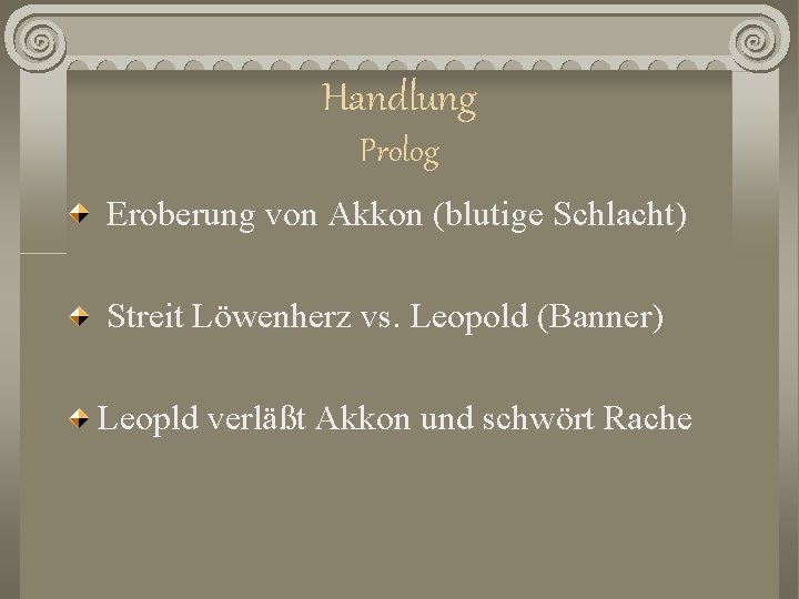 Handlung Prolog Eroberung von Akkon (blutige Schlacht) Streit Löwenherz vs. Leopold (Banner) Leopld verläßt