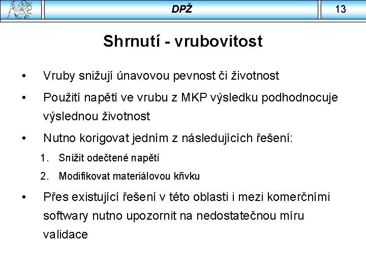 DPŽ 13 Shrnutí - vrubovitost • Vruby snižují únavovou pevnost či životnost • Použití