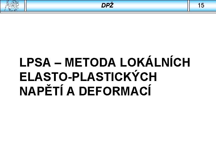 DPŽ LPSA – METODA LOKÁLNÍCH ELASTO-PLASTICKÝCH NAPĚTÍ A DEFORMACÍ 15 