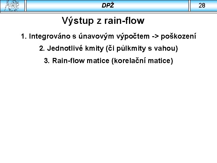 DPŽ Výstup z rain-flow 1. Integrováno s únavovým výpočtem -> poškození 2. Jednotlivé kmity