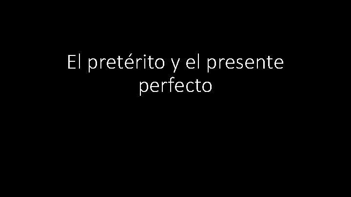 El pretérito y el presente perfecto 