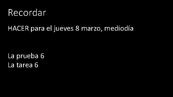 Recordar HACER para el jueves 8 marzo, mediodía La prueba 6 La tarea 6