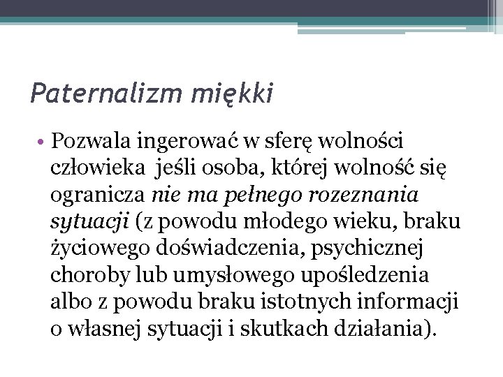 Paternalizm miękki • Pozwala ingerować w sferę wolności człowieka jeśli osoba, której wolność się