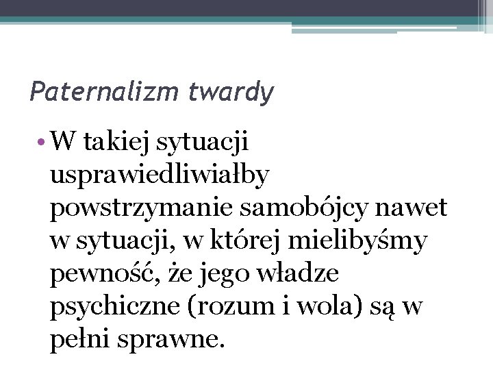 Paternalizm twardy • W takiej sytuacji usprawiedliwiałby powstrzymanie samobójcy nawet w sytuacji, w której