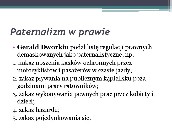 Paternalizm w prawie • Gerald Dworkin podał listę regulacji prawnych demaskowanych jako paternalistyczne, np. Paternalizm w prawie • Gerald Dworkin podał listę regulacji prawnych demaskowanych jako paternalistyczne, np.