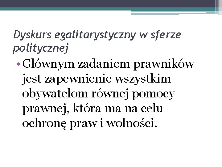 Dyskurs egalitarystyczny w sferze politycznej • Głównym zadaniem prawników jest zapewnienie wszystkim obywatelom równej