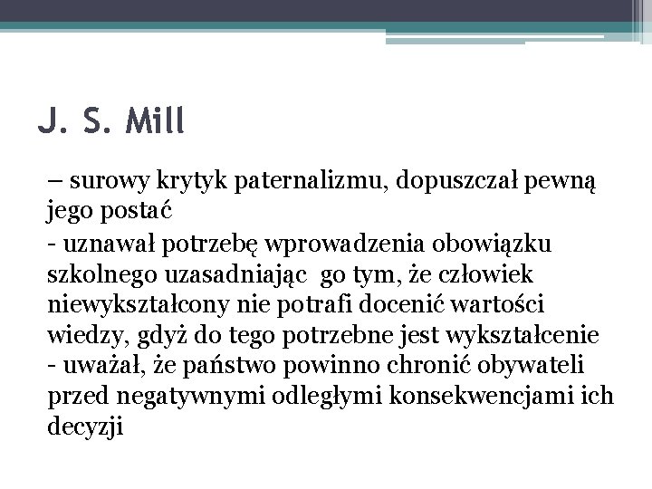 J. S. Mill – surowy krytyk paternalizmu, dopuszczał pewną jego postać - uznawał potrzebę