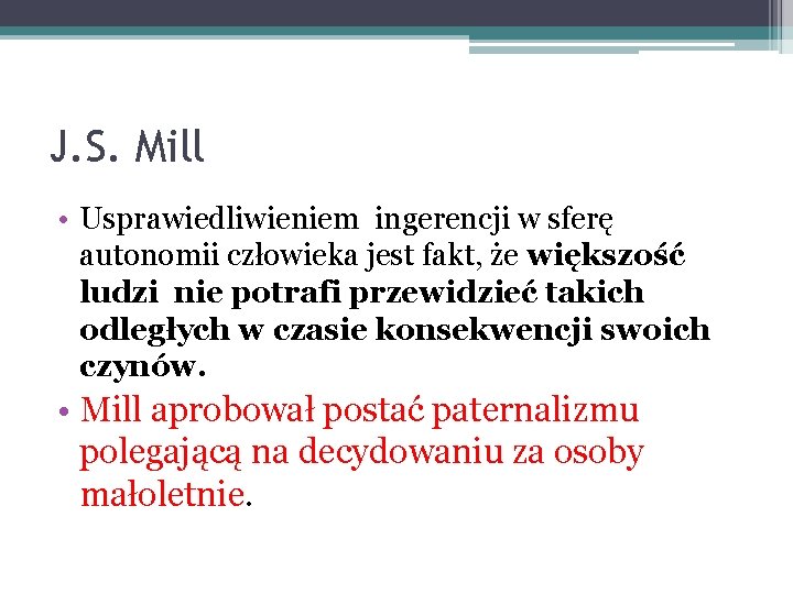 J. S. Mill • Usprawiedliwieniem ingerencji w sferę autonomii człowieka jest fakt, że większość