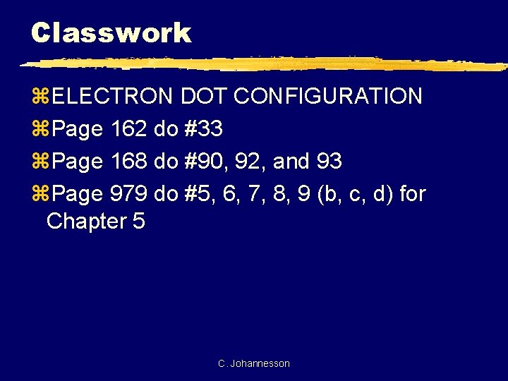 Classwork z. ELECTRON DOT CONFIGURATION z. Page 162 do #33 z. Page 168 do