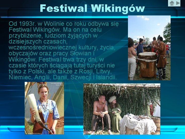 Festiwal Wikingów Od 1993 r. w Wolinie co roku odbywa się Festiwal Wikingów. Ma