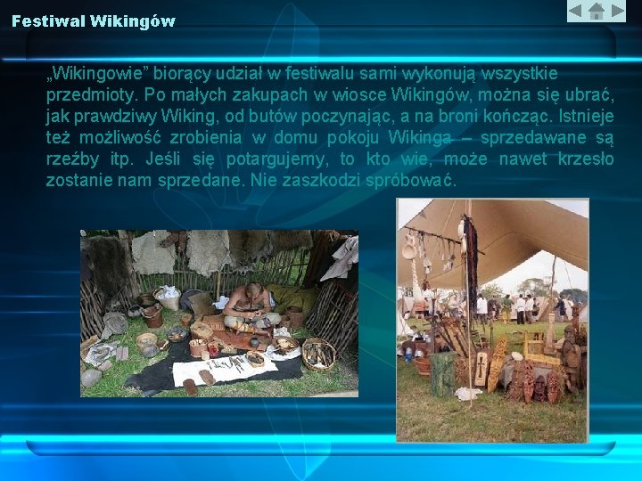 Festiwal Wikingów „Wikingowie” biorący udział w festiwalu sami wykonują wszystkie przedmioty. Po małych zakupach