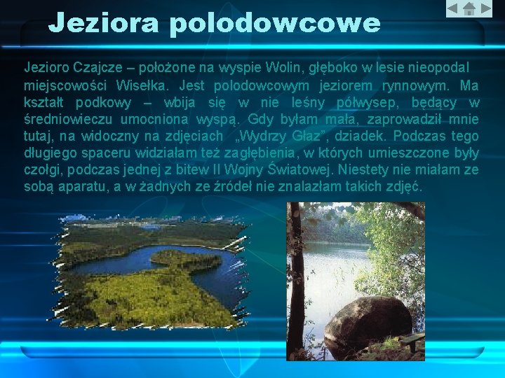 Jeziora polodowcowe Jezioro Czajcze – położone na wyspie Wolin, głęboko w lesie nieopodal miejscowości