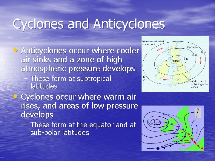 Cyclones and Anticyclones • Anticyclones occur where cooler air sinks and a zone of