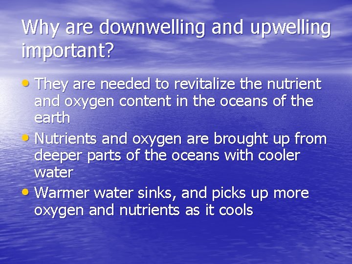Why are downwelling and upwelling important? • They are needed to revitalize the nutrient