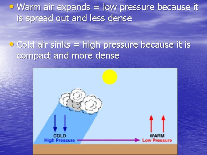  • Warm air expands = low pressure because it is spread out and