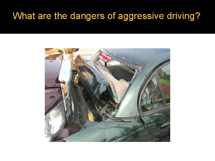 What are the dangers of aggressive driving? What are the dangers of aggressive driving?